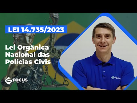 Lei nº14.735/2023 | Lei Orgânica Nacional das Polícias Civis - Focus Concursos