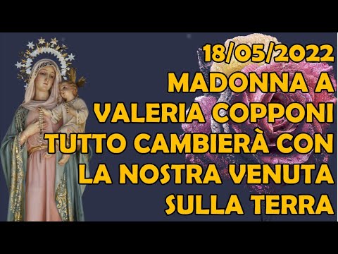 18/05/2022 Messaggio Madonna a Valeria Copponi Tutto Cambierà Con La Nostra Venuta Sulla Terra