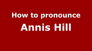 How to pronounce Annis Hill