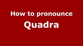 How to pronounce Quadra