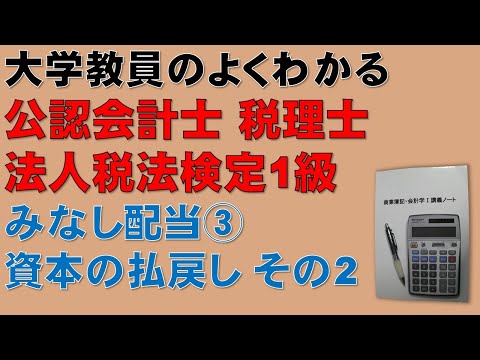 経済学科 公認会計士　論文式試験　租税法　みなし配当③　資本の払戻し　その2：隙間時間に法人税法を勉強しよう！頻出論点であるが理解するのが難しいみなし配当について分かりやすく説明します！税理士試験　法人税法