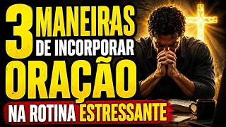 3 MANEIRAS de INCORPORAR Oração na Rotina Estressante
