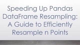 Download the video "Speeding Up Pandas DataFrame Resampling: A Guide to Efficiently Resample n Points"