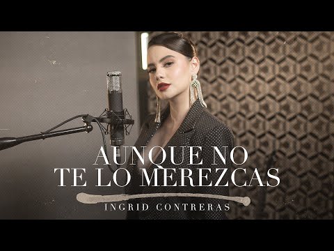 Aunque No Te Lo Merezcas - Ingrid Contreras