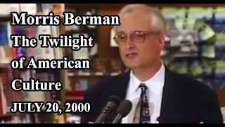 Morris Berman on the Twilight American Culture (7-20-2000)