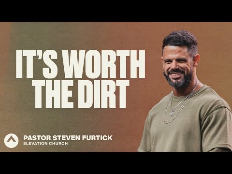 It’s Worth The Dirt | Pastor Steven Furtick | Elevation Church