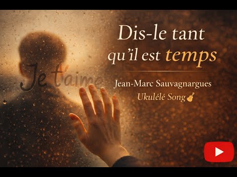 Dis-le tant qu'il est temps — chanson au ukulélé de Jean-Marc Sauvagnargues