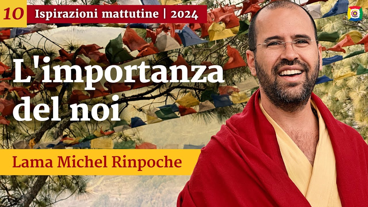 10 - L'importanza del noi - Ispirazioni mattutine con Lama Michel Rinpoche