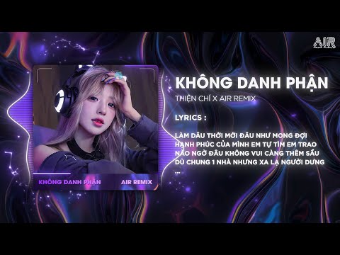Không Danh Phận (AIR Remix) - Thiên Chí ♫ Không Danh Không Phận Lận Đận Em Ơi Remix TikTok