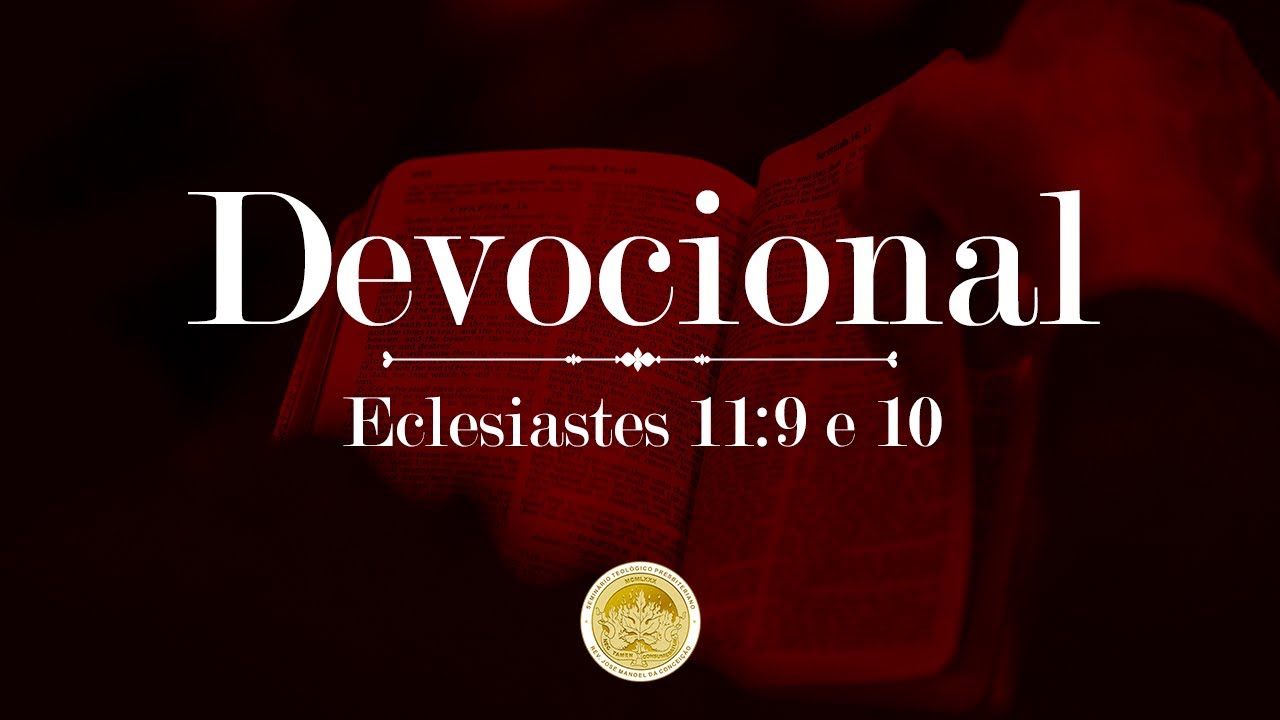 Devocional - Eclesiastes 11:9 e 10
