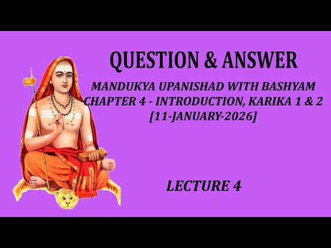 Q+A Session - Lecture 04 (Mandukya Bashyam - Chapter 4 - Introduction, Verse 1 and 2)