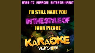 I&#39;d Still Have You (In the Style of John Pierce) (Karaoke Version)