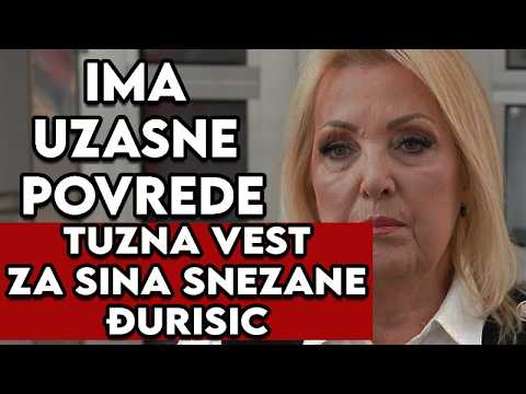 IMA UZASNE POVREDE - Stravicna vest o sinu Snezane Đurisic