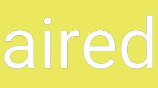 Aired Definition & Meaning