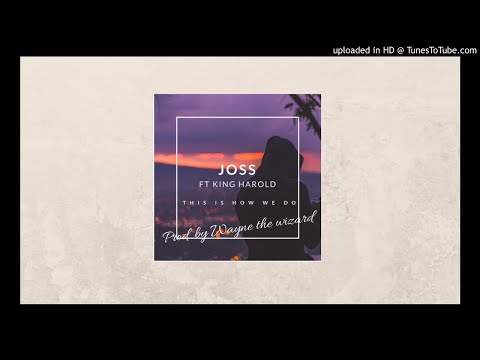 Joss Ft King Harold - This is how we do - Prod. by Wayne the wizard.