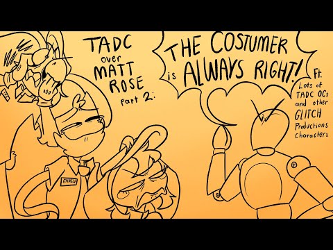TADC Over Matt Rose Part 2:The Customer is Always Right (TADC sketch animatic)