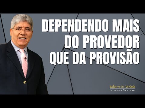 DEPENDENDO MAIS DO PROVEDOR QUE DA PROVISÃO - Hernandes Dias Lopes