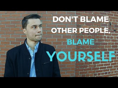Don't Blame Other People, Blame Yourself