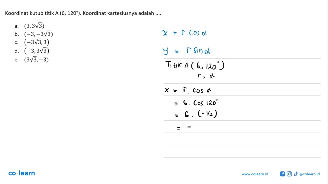 Koordinat kutub titik A (6, 120º). Koordinat kartesiusnya adalah   a. (3,3sqrt 3)   b. (-3,-3sqrt...