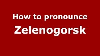 How to pronounce Zelenogorsk