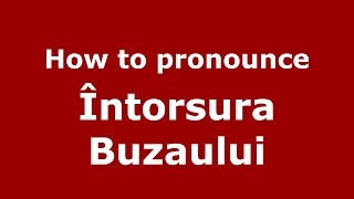 How to pronounce &icirc;ntorsura Buzăului