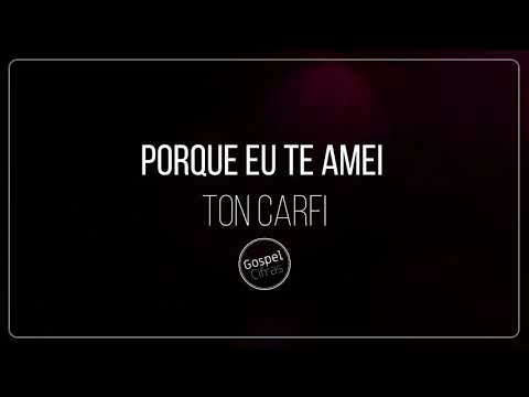 Porque Eu Te Amei - Ton Carfi