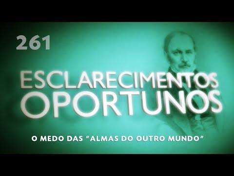 Esclarecimentos Oportunos 261 - O medo das "almas do outro mundo"