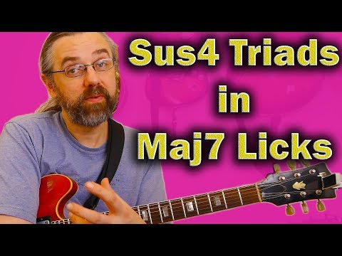 5 Sus4 Triads and the Perfect Maj7 licks you can make with them