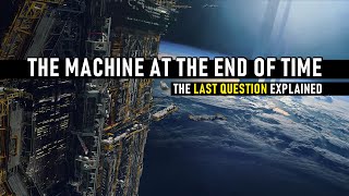 The Machine at the End of Time -- The Last Question Explained