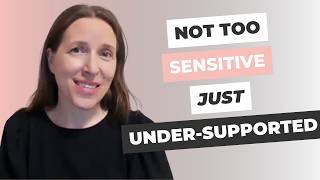 You're Not Too Sensitive - You're Under-Supported