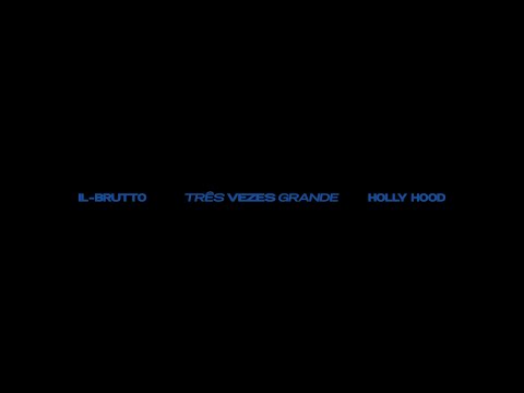 IL-BRUTTO - TRÊS VEZES GRANDE ft. HOLLY HOOD