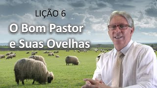 LIÇÃO 06 - O BOM PASTOR E SUAS OVELHAS - PR. ELSO RODRIGUES