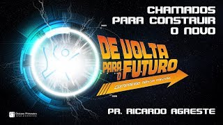 DE VOLTA PARA O FUTURO | Chamados para Construir o Novo | Pr. Ricardo Agreste