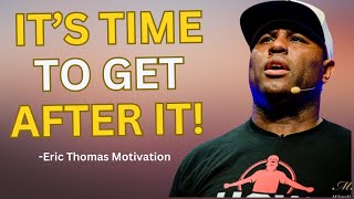 IT'S TIME TO GET AFTER IT! - Powerful Motivational Speech for Success - Eric Thomas Motivation.