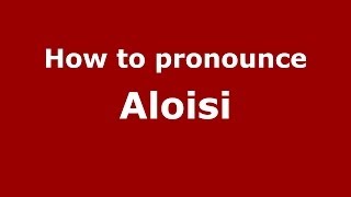 How to pronounce Aloisi