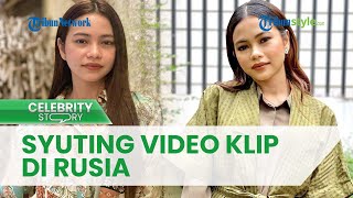 Tak Hanya Manggung di Rusia, Rara LIDA Bakal Syuting Video Klip untuk Single Terbarunya
