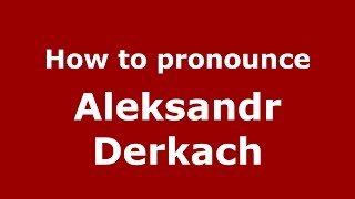 How to pronounce Aleksandr Derkach