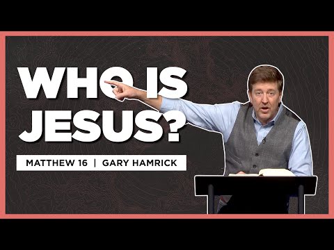 Who is Jesus?  |  Matthew 16  |  Gary Hamrick