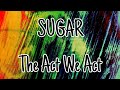 SUGAR - The Act We Act (Lyric Video)