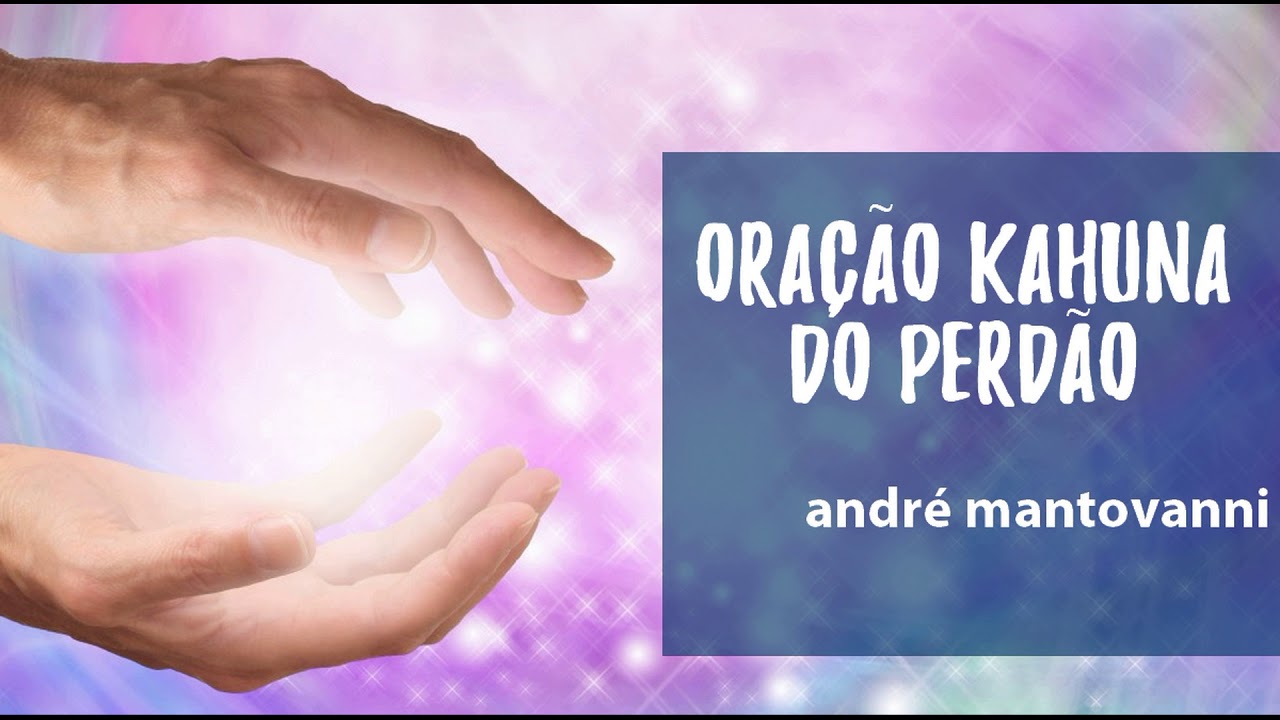Oração Kahuna do Perdão- 21 dias de purificação - André Mantovanni