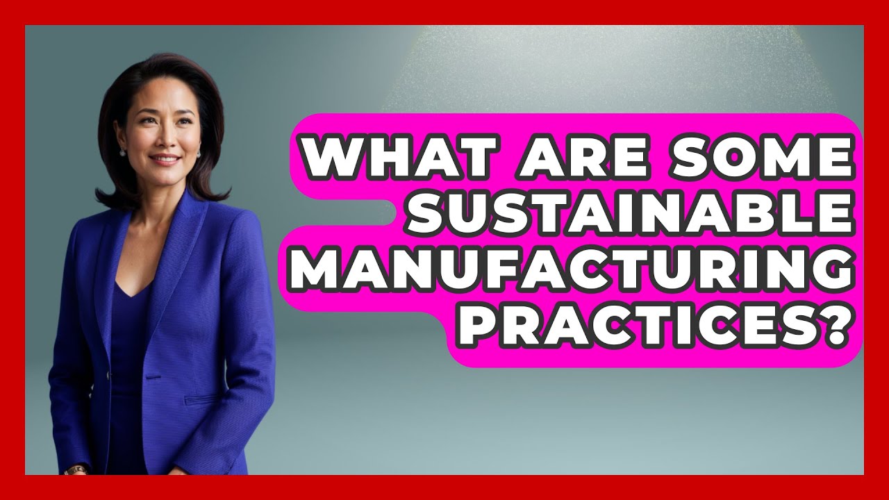 What Are Some Sustainable Manufacturing Practices? | How It Comes Together