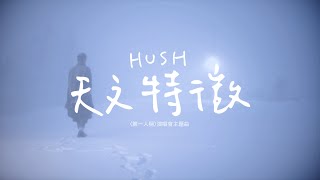 HUSH [ 天文特徵 Astronomical Cachet ]官方MV完整版－【第一人稱】演唱會主題曲