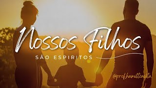 NOSSOS FILHOS SÃO ESPÍRITOS