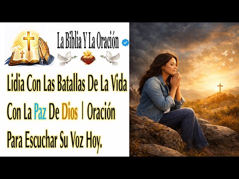 Lidia Con Las Batallas De La Vida Con La Paz De Dios | Oración Para Escuchar Su Voz Hoy....#oración