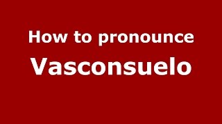 How to pronounce Vasconsuelo