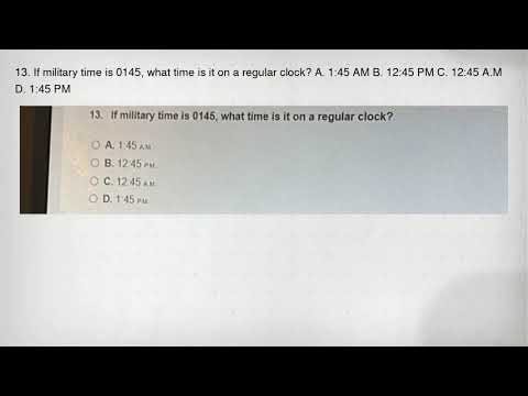 13. If military time is 0145, what time is it on a regular clock? A. 1:45 AM B. 12:45 PM C. 12:45 A.