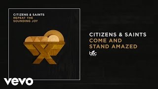 Citizens &amp; Saints - Come and Stand Amazed (Audio)