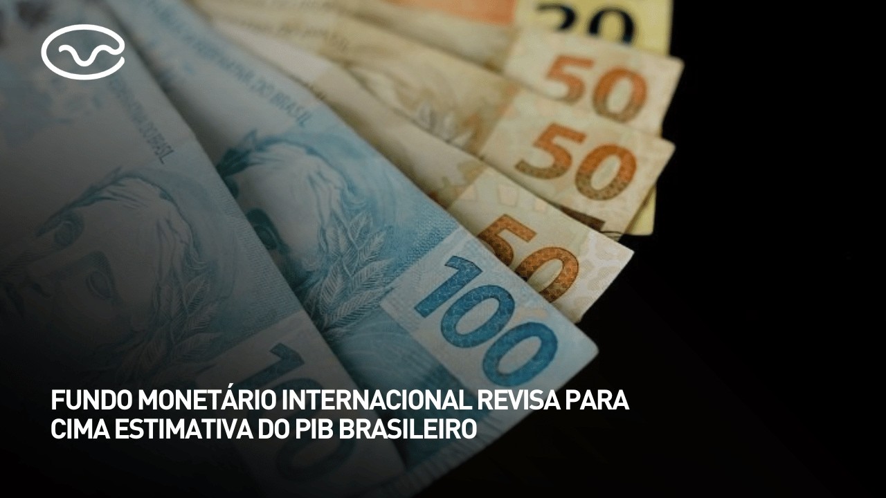 Fundo Monetário Internacional revisa para cima estimativa do PIB brasileiro