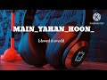 Main Yahan Hoon Hindi Lofi Song Slowed Reverb