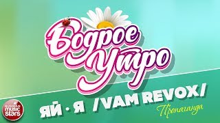 БОДРОЕ УТРО ❀ ПЕСНИ ДЛЯ ХОРОШЕГО НАСТРОЕНИЯ ❀ ЯЙ-Я (VAM REVOX) ❀ ПРОПАГАНДА